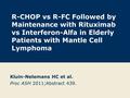 R-CHOP vs R-FC Followed by Maintenance with Rituximab vs Interferon-Alfa in Elderly Patients with Mantle Cell Lymphoma Kluin-Nelemans HC et al. Proc ASH.