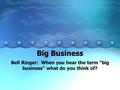 Big Business Bell Ringer: When you hear the term “big business” what do you think of?
