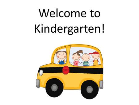 Welcome to Kindergarten!. Homework Monday – Color songs to practice spelling words Tuesday & Thursday – Handwriting Wednesday – Math Thursday – Mini-readers;