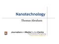 Nanotechnology Thomas Abraham. “There’s plenty of room at the bottom” The physicist Richard Feynmann is credited with inspiring the field of nanotechology.