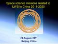 29 August, 2011 Beijing, China Space science missions related to ILWS in China 2011-2020.