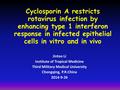 Cyclosporin A restricts rotavirus infection by enhancing type 1 interferon response in infected epithelial cells in vitro and in vivo Jintao Li Institute.