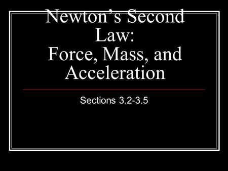 Newton’s Second Law: Force, Mass, and Acceleration Sections 3.2-3.5.
