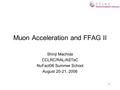 1 Muon Acceleration and FFAG II Shinji Machida CCLRC/RAL/ASTeC NuFact06 Summer School August 20-21, 2006.