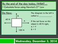 Wednesday, December 3, 2014 By the end of the day today, IWBAT… Calculate force using Newton’s 2 nd Law By the end of the day today, IWBAT… Calculate force.