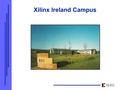 Xilinx Ireland Campus. Xilinx Ireland Campus Facility Details  Location : Dublin, Ireland  Campus Size30,000 m2  Employees 1998 : 150  Campus facilities.