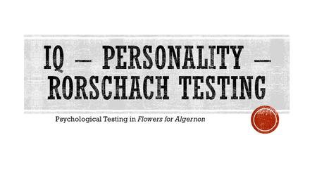 Psychological Testing in Flowers for Algernon.  IQ stands for Intelligence Quotient and is a score derived from one of several standardized tests designed.