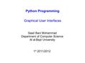 Python Programming Graphical User Interfaces Saad Bani Mohammad Department of Computer Science Al al-Bayt University 1 st 2011/2012.