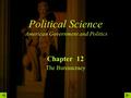Political Science American Government and Politics Chapter 12 The Bureaucracy.