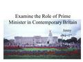 Examine the Role of Prime Minister in Contemporary Britain Jenny “4+1” Dec.2003.