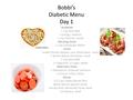 Bobbi’s Diabetic Menu Day 1 Breakfast 1 Cup Skim Milk 1 Orange, medium 1 Cup Cheerios Cereal Morning Snack 1 Cup Cantaloupe Melon Lunch Grilled Shrimp.