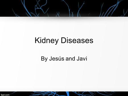 Kidney Diseases By Jesús and Javi. The kidneys Vital organs responsible for keeping the blood in good conditions.