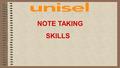 NOTE TAKING SKILLS. TYPE OF NOTE TAKING SKILLS  CORNEL NOTE TAKING SKILL  MIND MAPPING  KEY POINT/MAINPOINT  CLUSTERING  LINE DIAGRAM AND SYSTEM.