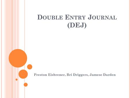 D OUBLE E NTRY J OURNAL (DEJ) Preston Eisbrener, Bri Driggers, Jamese Darden.