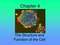 Chapter 4 The Structure and Function of the Cell.