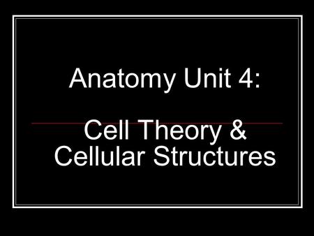 Anatomy Unit 4: Cell Theory & Cellular Structures.