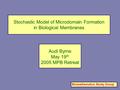 Stochastic Model of Microdomain Formation in Biological Membranes Audi Byrne May 19 th 2005 MPB Retreat Biomathematics Study Group.