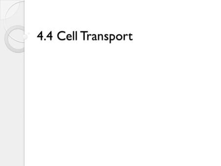 4.4 Cell Transport. Cell Transport What do cells need to transport across the membrane? ◦ Nutrients, waste, water, oxygen.