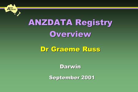 ANZDATA Registry Overview Dr Graeme Russ Darwin September 2001 September 2001.