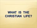 WHAT IS THE CHRISTIAN LIFE?. II Corinthians 5:14-17 For Christ’s love compels us, because we are convinced that one died for all, and therefore all died.