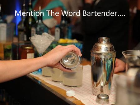 Mention The Word Bartender…..