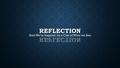 How We’re Inspired by a Cast of What we See. DEFINE REFLECTION Reflection: noun 1. the act of reflecting, as in casting back a light or heat, mirroring,