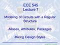George Mason University Modeling of Circuits with a Regular Structure Aliases, Attributes, Packages Mixing Design Styles ECE 545 Lecture 7.