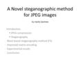A Novel steganographic method for JPEG images by Vasiliy Sachnev - Introduction  JPEG compression  Steganography - Block based steganography method (F5)