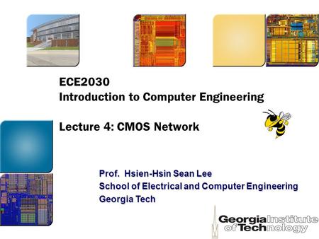 ECE2030 Introduction to Computer Engineering Lecture 4: CMOS Network Prof. Hsien-Hsin Sean Lee School of Electrical and Computer Engineering Georgia Tech.