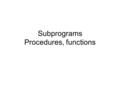 Subprograms Procedures, functions. Subprograms subprogram_body 