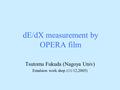 DE/dX measurement by OPERA film Tsutomu Fukuda (Nagoya Univ) Emulsion work shop (11/12,2005)