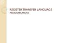 REGISTER TRANSFER LANGUAGE MICROOPERATIONS. TODAY OUTLINES Logic Microoperations Shift Microoperations.