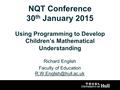 NQT Conference 30 th January 2015 Using Programming to Develop Children’s Mathematical Understanding Richard English Faculty of Education