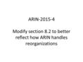 ARIN-2015-4 Modify section 8.2 to better reflect how ARIN handles reorganizations.