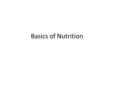 Basics of Nutrition. What is nutrition? Study of nutrients in food and how they nourish the body. – Nutrients are components of food that are needed for.