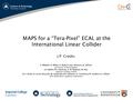 MAPS for a “Tera-Pixel” ECAL at the International Linear Collider J.P. Crooks Y. Mikami, O. Miller, V. Rajovic, N.K. Watson, J.A. Wilson University of.