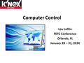 Computer Control Lou Loftin FETC Conference Orlando, FL January 28 – 31, 2014.