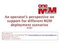 An operator’s perspective on support for different M2M deployment scenarios AT&T Group Name: TP Source: Farooq Bari, Jianrong Wang; AT&T;