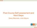Post Course Self-assessment and Next Steps Garey Mazowita, Julia Alleyne.
