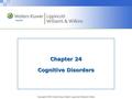 Copyright © 2014 Wolters Kluwer Health | Lippincott Williams & Wilkins Chapter 24 Cognitive Disorders.