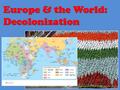 Europe & the World: Decolonization. What is Decolonization? Decolonization: Decolonization: Becoming free (from colonial rule) Becoming free (from colonial.