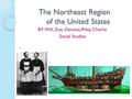 The Northeast Region of the United States The Northeast Region of the United States BY: Will, Zoe, Denitza, Riley, Charlie Social Studies 4 5.