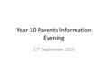 Year 10 Parents Information Evening 17 th September 2015.