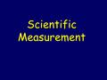 Scientific Measurement. Importance of Measurement Qualitative & Quantitative Measurements Qualitative: SubjectiveSubjective ObservationalObservational.