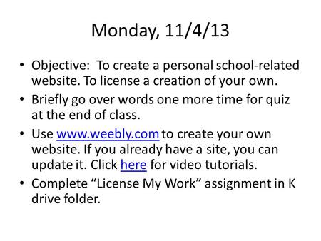 Monday, 11/4/13 Objective: To create a personal school-related website. To license a creation of your own. Briefly go over words one more time for quiz.