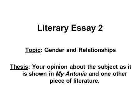 Literary Essay 2 Topic: Gender and Relationships Thesis: Your opinion about the subject as it is shown in My Antonia and one other piece of literature.