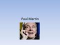 Paul Martin. Background Born August 28, 1938 21 st Canadian Prime Minister – Minister of Finance 1993- 2002 Liberal Party Leader Studied philosophy +
