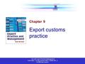 Use with Export Practice & Management Fifth Edition by Alan Branch ISBN 1–84480–081–4 © 2006 Alan Branch Chapter 9 Export customs practice.