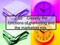 2.02Classify the functions of marketing and the marketing mix.