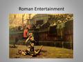 Roman Entertainment. Public v. Private Entertainment Without electricity, the Romans did not have many of the leisure-time options we do. Private parties.